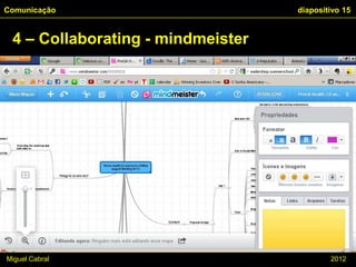 Comunicação                        diapositivo 15


 4 – Collaborating - mindmeister




Miguel Cabral                              2012
 