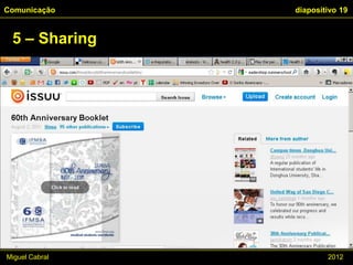 Comunicação     diapositivo 19


 5 – Sharing




Miguel Cabral           2012
 