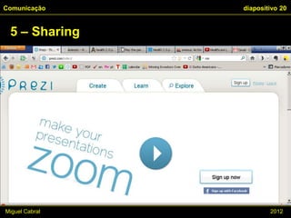 Comunicação     diapositivo 20


 5 – Sharing




Miguel Cabral           2012
 