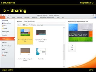 Comunicação     diapositivo 21


 5 – Sharing




Miguel Cabral           2012
 