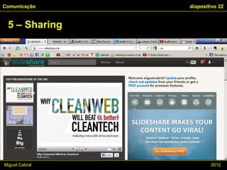Comunicação     diapositivo 22


 5 – Sharing




Miguel Cabral           2012
 