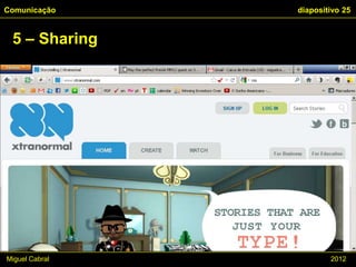 Comunicação     diapositivo 25


 5 – Sharing




Miguel Cabral           2012
 