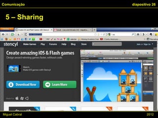 Comunicação     diapositivo 26


 5 – Sharing




Miguel Cabral           2012
 