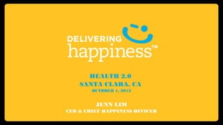 HEALTH 2.0
SANTA CLARA, CA
OCTOBER 1, 2013
JENN LIM
CEO & CHIEF HAPPINESS OFFICER
 