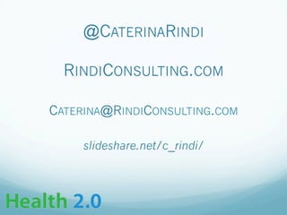 @CATERINARINDI
RINDICONSULTING.COM
CATERINA@RINDICONSULTING.COM
slideshare.net/c_rindi/
 