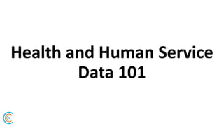 Health and Human Service
Data 101
 