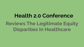 Health 2.0 Conference
Reviews The Legitimate Equity
Disparities In Healthcare
 