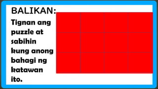 Tignan ang
puzzle at
sabihin
kung anong
bahagi ng
katawan
ito.
 