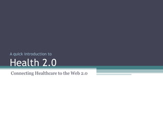 A quick introduction to Health 2.0 Connecting Healthcare to the Web 2.0 