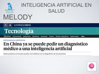 INTELIGENCIA ARTIFICIAL EN
SALUD
MELODY
 