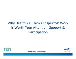 #health2con ; #digitalhealth
Why Health 2.0 Thinks Enspektos’ Work
is Worth Your Attention, Support &
Participation
 