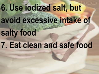 6. Use iodized salt, but
avoid excessive intake of
salty food
7. Eat clean and safe food
 