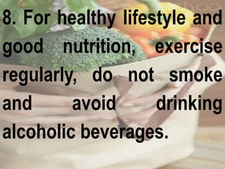 8. For healthy lifestyle and
good nutrition, exercise
regularly, do not smoke
and avoid drinking
alcoholic beverages.
 