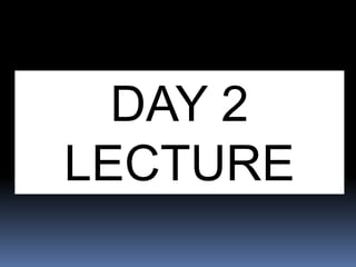 DAY 2
LECTURE
 