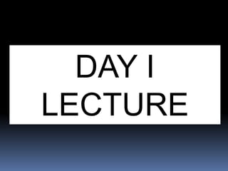 DAY I
LECTURE
 