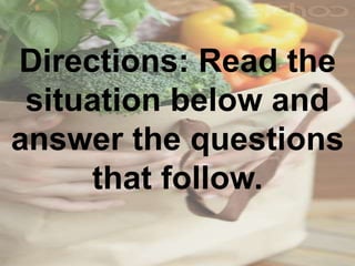 Directions: Read the
situation below and
answer the questions
that follow.
 