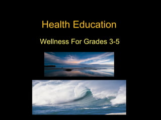Health Education
Wellness For Grades 3-5
 
