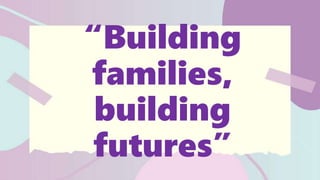 “Building
families,
building
futures”
 