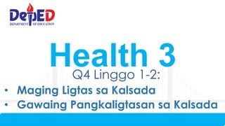 Health 3
Q4 Linggo 1-2:
• Maging Ligtas sa Kalsada
• Gawaing Pangkaligtasan sa Kalsada
 