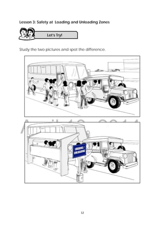 DRAFT
April 10, 2014
12 
 
Lesson 3: Safety at Loading and Unloading Zones
Study the two pictures and spot the difference.
Let’s Try! 
 