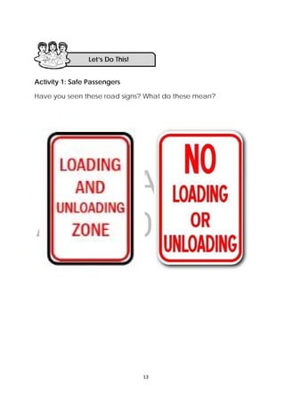 DRAFT
April 10, 2014
13 
 
Activity 1: Safe Passengers
Have you seen these road signs? What do these mean?
 
                                                                                            
Let’s Do This! 
 