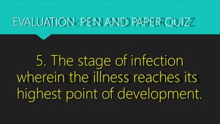 EVALUATION: PEN AND PAPER QUIZ
Correct
Answer:
5. Illness Stage
or Clinical Stage
 
