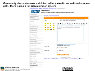 Community discussions use a rich text editors, emoticons and can include a
poll – there is also a full administration system
        .
 