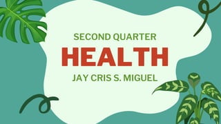 HEALTH
JAY CRIS S. MIGUEL
SECOND QUARTER
 