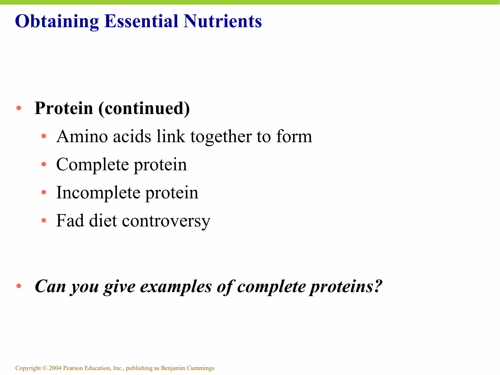 Obtaining Essential Nutrients Protein (continued) Amino acids link together to form Complete protein Incomplete protein Fad diet controversy Can you give examples of complete proteins? 
