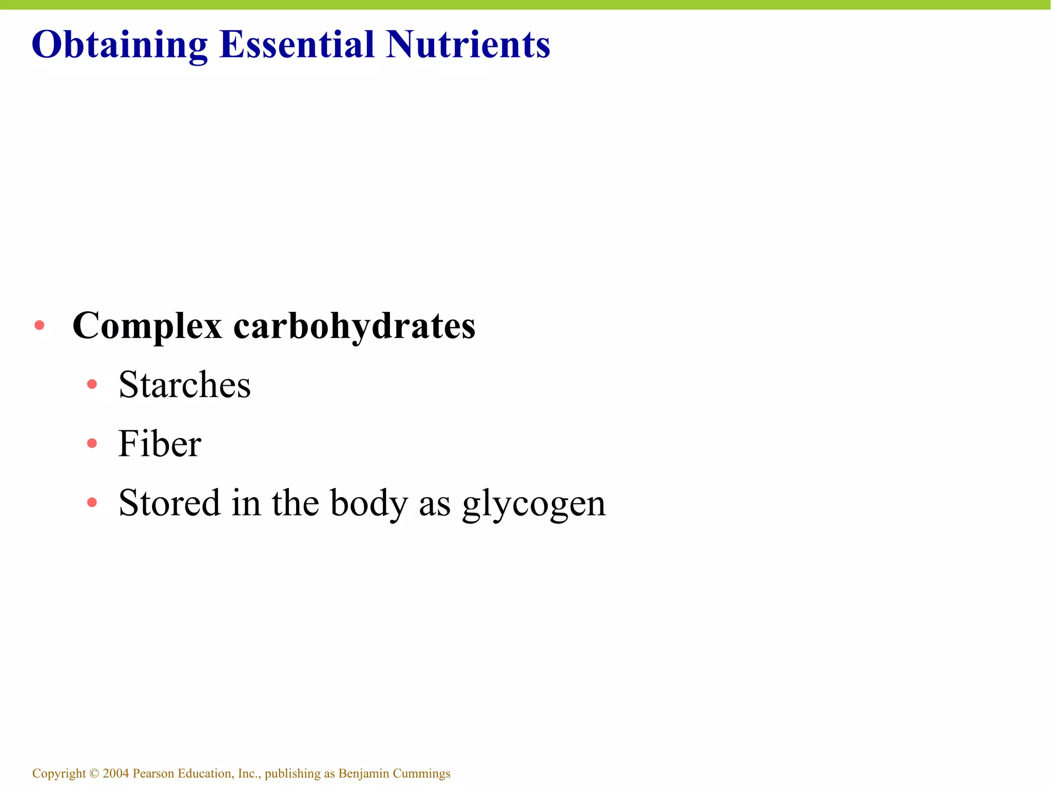 Obtaining Essential Nutrients Complex carbohydrates Starches Fiber Stored in the body as glycogen 