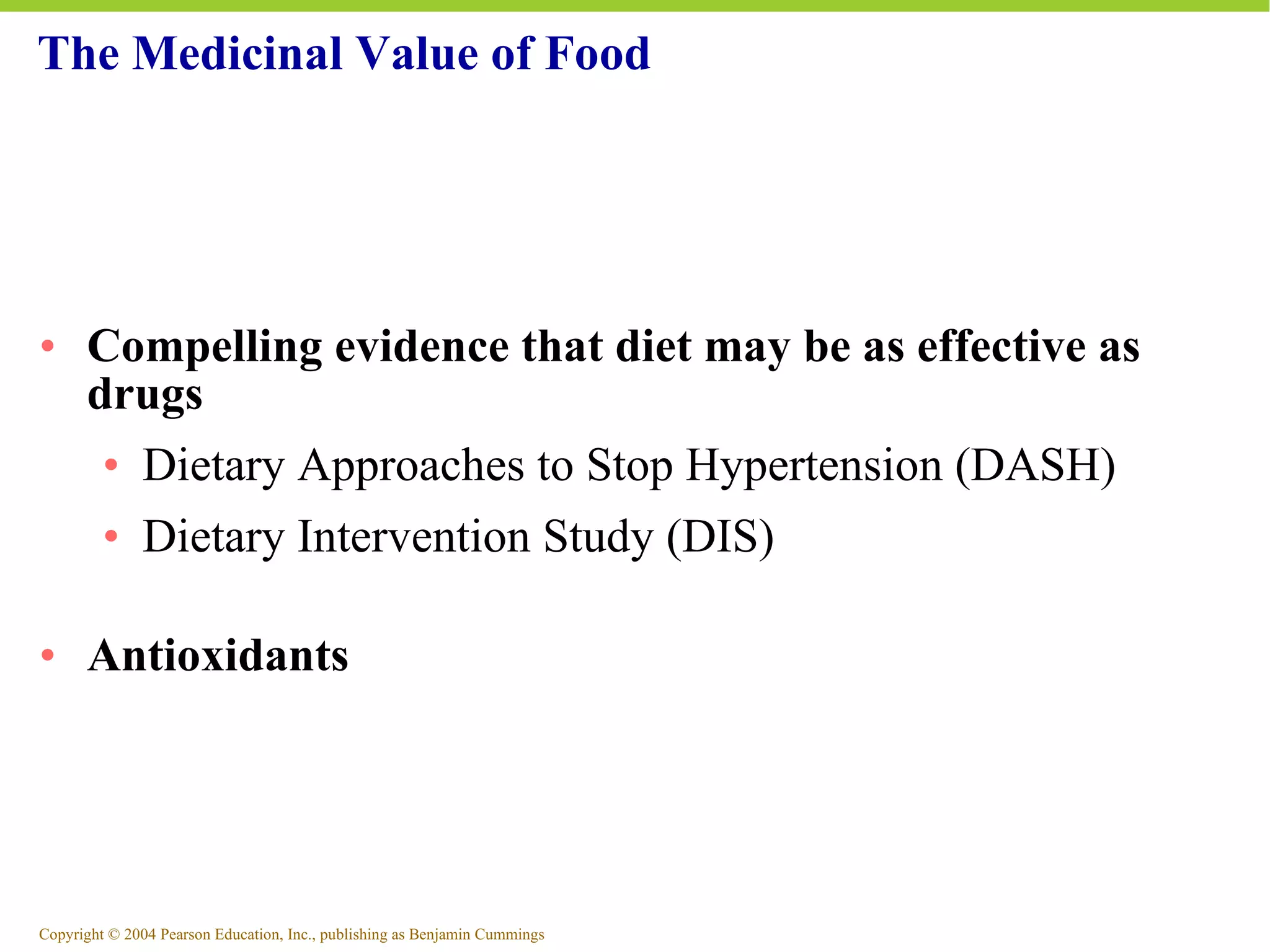 The Medicinal Value of Food Compelling evidence that diet may be as effective as drugs Dietary Approaches to Stop Hypertension (DASH) Dietary Intervention Study (DIS) Antioxidants 