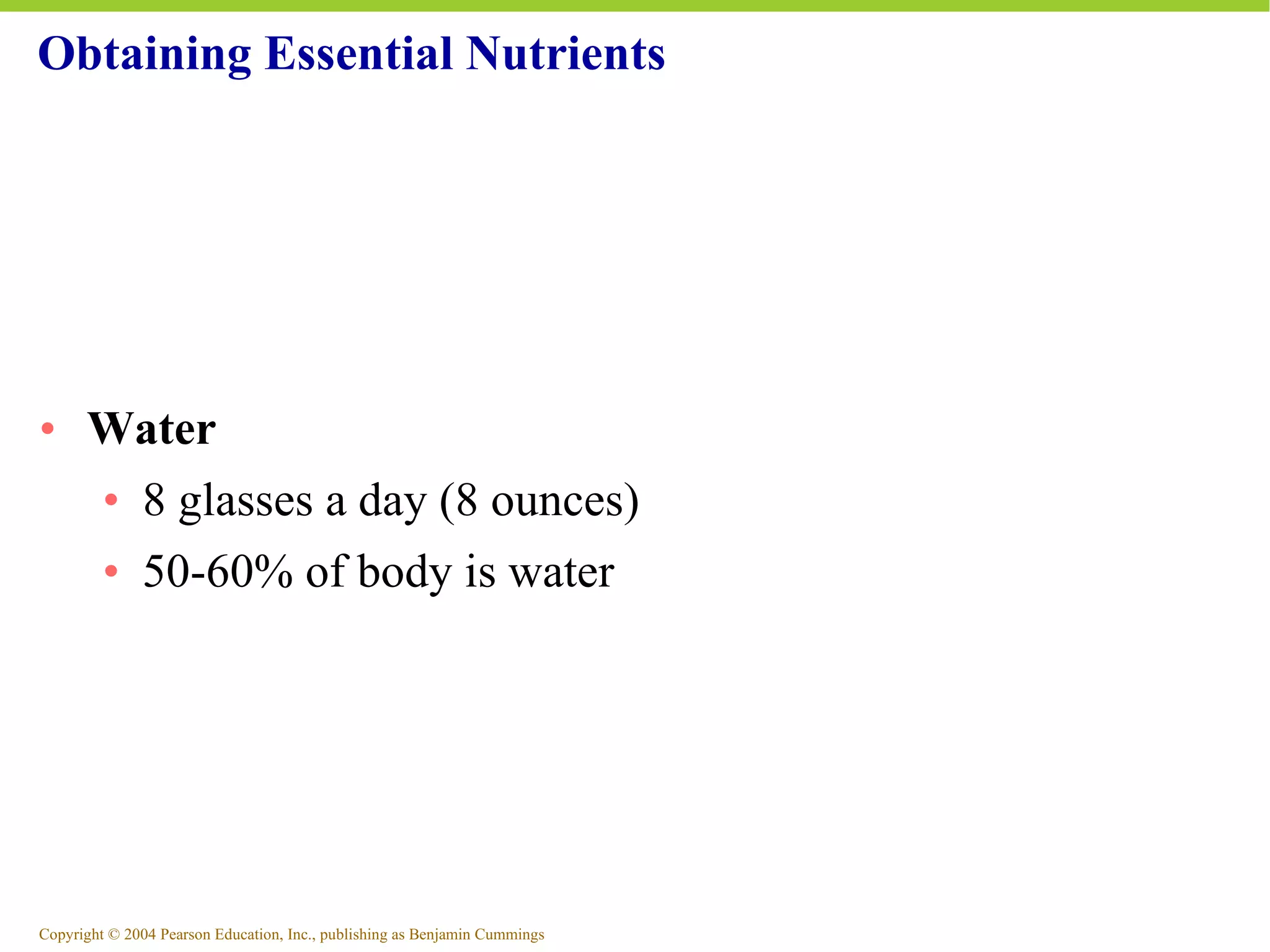 Obtaining Essential Nutrients Water 8 glasses a day (8 ounces) 50-60% of body is water 