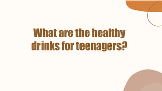 What are the healthy
drinks for teenagers?
 