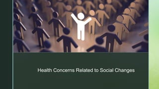 z
z
Health Concerns Related to Social Changes
 