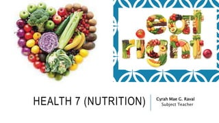 HEALTH 7 (NUTRITION) Cyrah Mae G. Raval
Subject Teacher
 