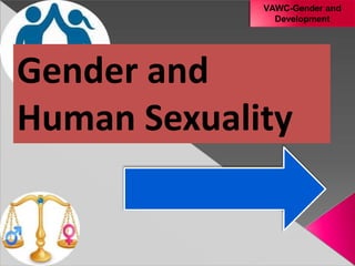 VAWC-Gender and
Development
Gender and
Human Sexuality
 
