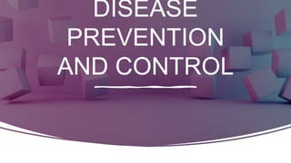 DISEASE
PREVENTION
AND CONTROL
 