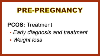 PCOS: Treatment
 Early diagnosis and treatment
 Weight loss
 