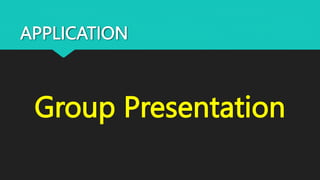 APPLICATION
Group Presentation
 