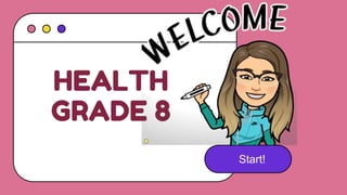 HEALTH
GRADE 8
Start!
 