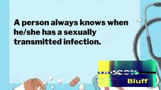 A person always knows when
he/she has a sexually
transmitted infection.
 