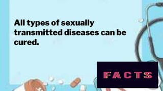 All types of sexually
transmitted diseases can be
cured.
 
