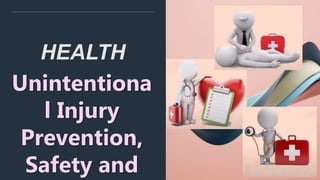 HEALTH
Unintentiona
l Injury
Prevention,
Safety and
 