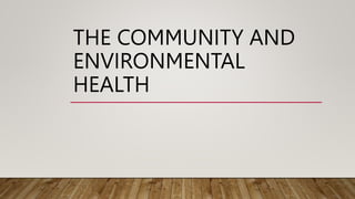 THE COMMUNITY AND
ENVIRONMENTAL
HEALTH
 