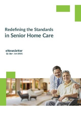 Redeﬁning the Standards
in Senior Home Care
eNewsletter
Q1 (Apr - Jun 2018)
 