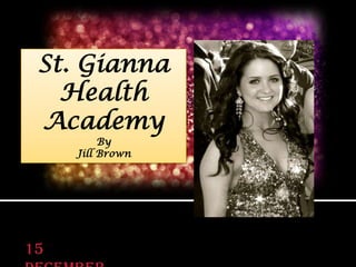 St. Gianna
   Health
 Academy
          By
     Jill Brown




15
 