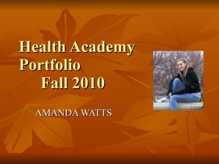 Health Academy  Portfolio Fall 2010 AMANDA WATTS 