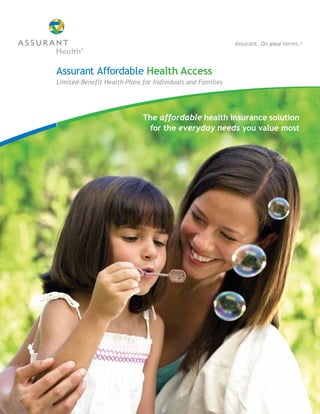 Assurant Affordable Health Access
Limited-Benefit Health Plans for Individuals and Families




                             The affordable health insurance solution
                               for the everyday needs you value most
 