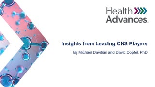 By Michael Davitian and David Dopfel, PhD
Insights from Leading CNS Players
 
