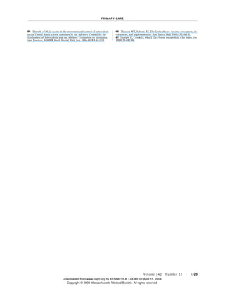 PRIMARY CARE
Volume 342 Number 23 · 1725
65. The role of BCG vaccine in the prevention and control of tuberculosis
in the United States: a joint statement by the Advisory Council for the
Elimination of Tuberculosis and the Advisory Committee on Immuniza-
tion Practices. MMWR Morb Mortal Wkly Rep 1996;45(RR-4):1-18.
66. Thanassi WT, Schoen RT. The Lyme disease vaccine: conception, de-
velopment, and implementation. Ann Intern Med 2000;132:661-8.
67. Dumpis U, Crook D, Oksi J. Tick-borne encephalitis. Clin Infect Dis
1999;28:882-90.
Downloaded from www.nejm.org by KENNETH A. LOCKE on April 15, 2004.
Copyright © 2000 Massachusetts Medical Society. All rights reserved.
 